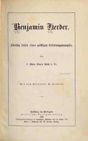 Benjamin Herder : fünfzig Jahre eines geistigen Befreiungskampfes ; mit dem Bildnisse B. Herders