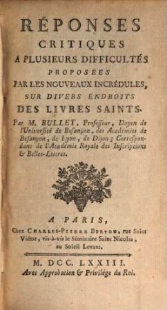 Reponses Critiques A Plusieurs Difficultés Proposées Par Les Nouveaux Incrédules, Sur Divers Endroits Des Livres Saints. [Tome Premier]