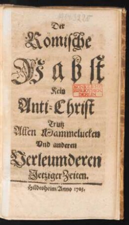 Der Römische Pabst Kein Anti-Christ Trutz Allen Mammelucken Und anderen Verleumderen Jetziger Zeiten