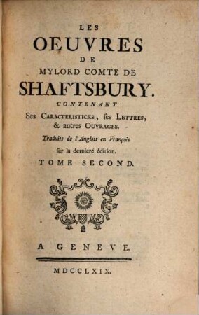 Les Oeuvres De Mylord Comte De Shaftsbury : Contenant Ses Caracteristicks, ses Lettres, & autres Ouvrages. Traduits de l'Anglois en François sur la derniere édition. 2