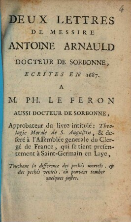 Deux lettres de Messire Antoine Arnauld Docteur de Sorbonne ecrites en 1687 à M. Ph. LeFeron aussi Docteur de Sorbonne ... touchant la difference des pechés mortels & des pechés veniels, où peuvent tomber quelques justes