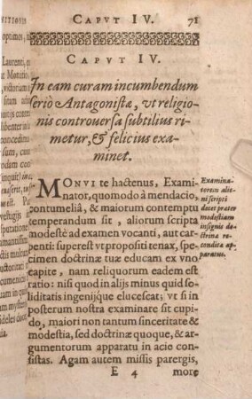 Capvt IV. In eam curam incumbendum seriò Antagonistae, vt religionis controuersa subtilius rimetur, & felicius examinet.