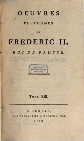 Oeuvres Posthumes De Fréderic II., Roi De Prusse, 13. Correspondance