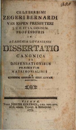 Celeberrimi Zegeri Bernardi van Espen ... Diss. canon. de dispensationibus, praesertim matrimonialibus : ex eiusdem operibus edit. Lovan. desumpta