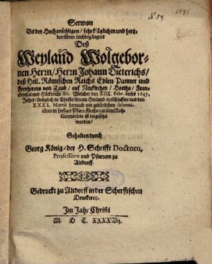 Sermon Bei der Hochansehligen, sehr kläglichen und hertzbetrübten Leichbegängnis Deß ... Herrn Johann Dieterichs, deß Heil. Römischen Reichs Edlen Panner und Freyherrns von Taub, auf Neukirchen ... Welcher den XIIX. Febr. dieses 1647. Jahrs ... entschlaffen ...