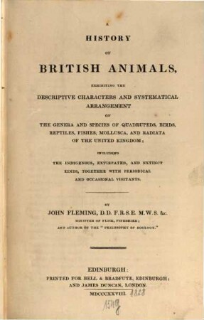 A history of British animals, exhibiting the descriptive characters and systematical arrangement of the genera and species of quadrupeds, birds, reptiles, fishes, mollusca, and radiata of the united Kingdom : including the indigenous, extirpated, and extinct kinds, together with periodical and occasional visitants