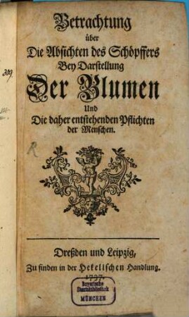 Betrachtung über die Absichten des Schöpffers bey Darstellung der Blumen und die daher entstehenden Pflichten der Menschen