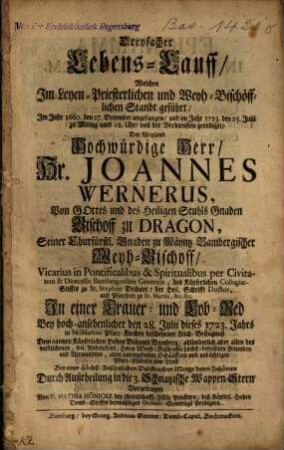 Dreyfacher Lebens-Lauff welchen im Leyen-priesterlichen und Weyh-bischöfflichen Standt geführt ... Hr. Joannes Wernerns ... Bischoff zu Dragon ... : in e. Trauer- u. Lob-Red d. 28. Julii dieses 1723. Jahrs