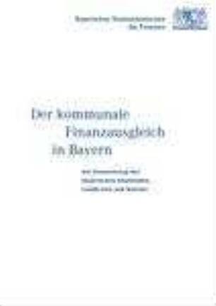 Der kommunale Finanzausgleich in Bayern : die Finanzierung der bayerischen Gemeinden, Landkreise und Bezirke