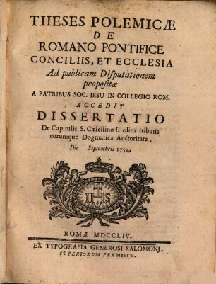 Theses polemicae de Romano pontifice, conciliis, et ecclesia : accedit dissertatio de capitulis S. Caelestino I. olim tributis eorumque dogmatica auctoritate