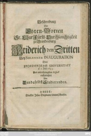 Beschreibung Der Ehren-Pforten Sr. ChurFürstl. Durchlauchtigkeit zu Brandenburg Friderich dem Dritten Bey Solenner Inauguration Dero Friederichs Universitaet d. 1. Iulii 1694.