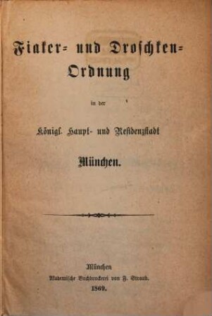 Fiaker- und Droschken-Ordnung in der Königlichen Haupt- und Residenzstadt München. 1869
