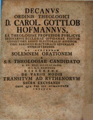 Decanus ordinis Theologici D. Carol. Gottlob Hofmannus ... ad audiendam solemnem orationem a S. S. Theologiae Candidato ... disserens de variis modis transitum ad Ruthenorum sacra excusandi ... invitat