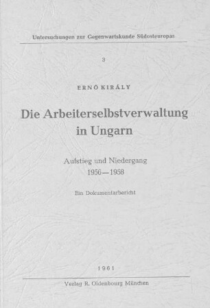 Die Arbeiterselbstverwaltung in Ungarn : Aufstieg und Niedergang 1956 - 1958 ; ein Dokumentarbericht