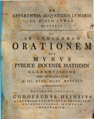 De Apparentia Aeqvatoris Lvnaris In Disco Lvnae : Disserit Et Ad Avdiendam Orationem Qva Mvnvs Pvblice Docendi Mathesin Clementissime Sibi Demandatvm D. III. Mens. Mart. MDCCXLV Avspicabitvr Decenter Invitat Godofredvs Heinsivs ...