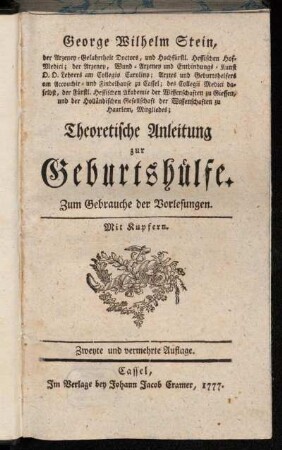 George Wilhelm Stein, der Arzeney-Gelahrtheit Doctors, und Hochfürstl. Hessischen Hof-Medici; ... Theoretische Anleitung zur Geburtshülfe : Zum Gebrauche der Vorlesungen. Mit Kupfern