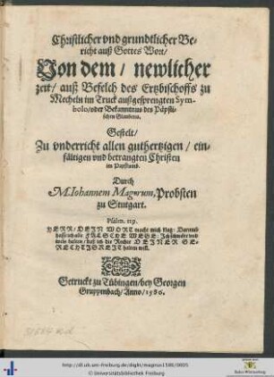 Christlicher vnd grundtlicher Bericht auß Gottes Wort/ Von dem/ newlicher zeit/ auß Befelch des Ertzbischoffs zu Mecheln im Truck außgesprengten Symbolo/ oder Bekanntnus des Päpstischen Glaubens. Gestelt/ ... Durch M. Iohannem Mageirum, Probsten zu Stutgart.