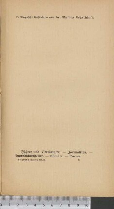 7. Typische Gestalten aus der Berliner Lehrerschaft. Führer und Vorkämpfer. Journalisten. Jugendschriftsteller. Musiker. Turner