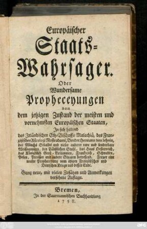 Europäischer Staats-Wahrsager. Oder: Wundersame Propheceyungen von dem jetzigen Zustand der meisten und vornehmsten Europäischen Staaten : In sich haltend des Irländischen Ertz-Bischoffs Malachiä, des Französischen Astrologi Nostradami, Bruder Hermann von Lehnin, des Mönchs Sebalds und vieler anderer rare und sonderbare Weissagungen, den Päbstlichen Stuhl, das Haus Oesterreich, das Königreich Groß-Britannien, Frankreich ...