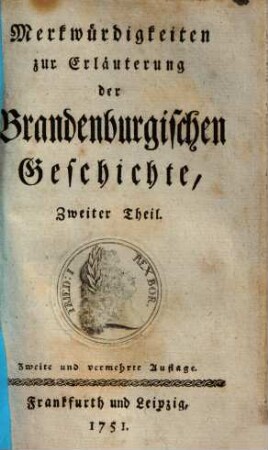 Merkwürdigkeiten zur Erläuterung der Brandenburgischen Geschichte : Aus dem Französischen übersetzt. Zweiter Theil