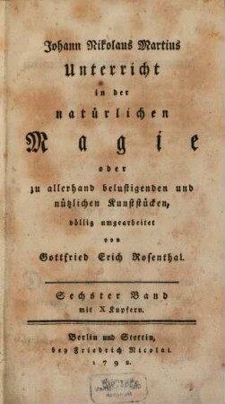 Johann Nikolaus Martius Unterricht in der natürlichen Magie, oder zu allerhand belustigenden und nützlichen Kunststücken. 6 : mit X Kupfern