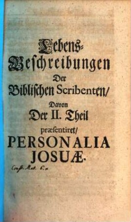 Lebens-Beschreibungen Der Biblischen Scribenten. 2, ... Davon Der II. Theil praesentiret, Personalia Josuae