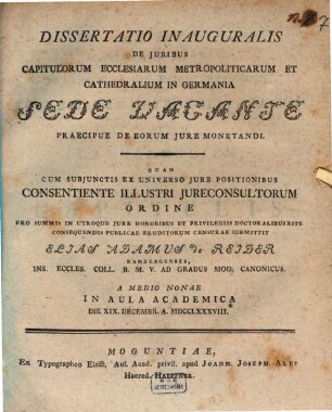 Dissertatio Inauguralis De Juribus Capitulorum Ecclesiarum Metropoliticarum Et Cathedralium In Germania Sede Vacante Praecipue De Eorum Jure Monetandi