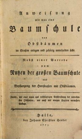 Anweisung wie man eine Baumschule von Obstbäumen im Großen anlegen und gehörig unterhalten solle : Nebst einer Vorrede vom Nutzen der großen Baumschule und Bepflanzung der Heerstraßen mit Obstbäumen