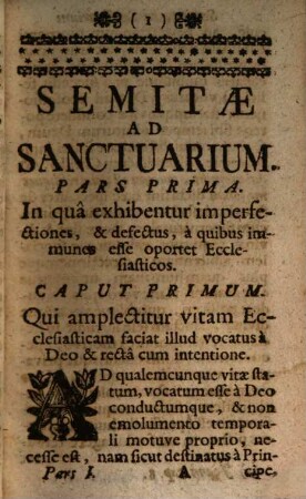 Semita Ad Sanctuarium : Monstrata Clericis, & Religiosis Aspirantibus ad Sacerdotium. Eodemque jam initiatis, Pars Prima