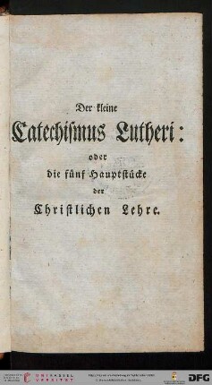 Der kleine Catechismus Lutheri oder die fünf Hauptstücke der christlichen Lehre