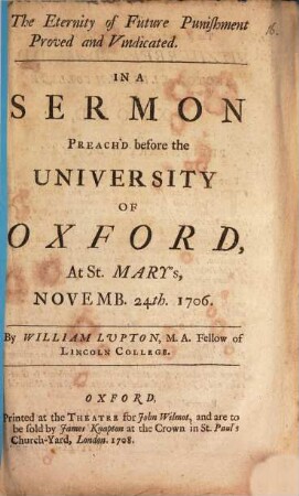 The Eternity of Future Punishment Proved and Vindicated : In A Sermon Preach'd before the University Of Oxford, At St. Mary's, Novemb. 24th. 1706