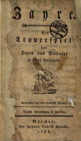 Zayre : Ein Trauerspiel des Herrn Voltaire in fünf Aufzügen ; Aufgeführt auf dem kurfürstl. Theater ; Neueste Uebersetzung in Jamben