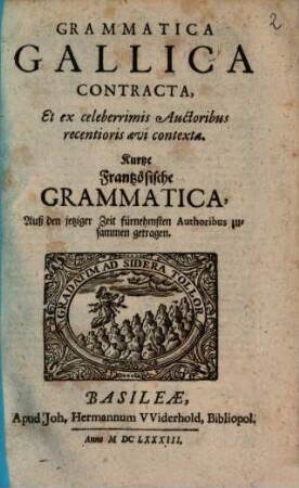 Grammatica Gallica Contracta : Et ex celeberrimis Auctoribus recentioris aevi contexta = Kurtze Frantzösische Grammatica