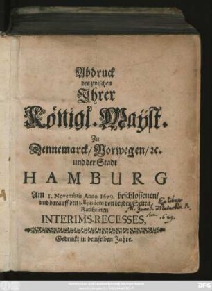Abdruck des zwischen Ihrer Königl. Majest. Zu Dennemarck/ Norwegen/ [et]c. und der Stadt Hamburg Am 1. Novembris Anno 1679. beschlossenen/ und darauff den 3. Eiusdem von beyden Seiten Ratificirten Interims-Recesses : [Christian der Fünffte/ König zu Dennemarck/ Norwegen ...]