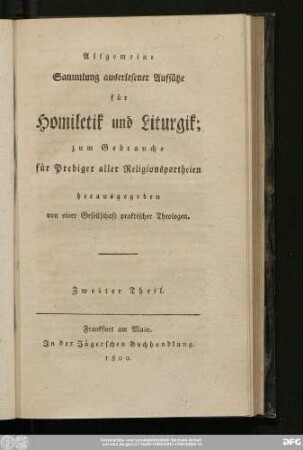 Zweiter Theil: Allgemeine Sammlung auserlesener Aufsätze für Homiletik und Liturgik : zum Gebrauche für Prediger aller Religionspartheien