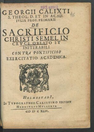 Georgii Calixti S. Theol. D. Et In Acad. Iulia Prof. Primarii De Sacrificio Christi Semel In Cruce Oblato Et Initerabili Contra Pontificios Exercitatio Academica
