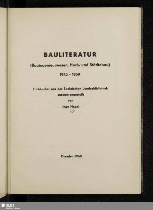 Bauliteratur : (Bauingenieurwesen, Hoch- und Städtebau) 1945 - 1959 ; Fachbücher aus der Sächsischen Landesbibliothek
