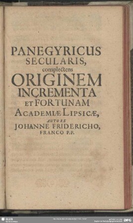 Panegyricus Secularis, complectens Originem Incrementa Et Fortunam Academiae Lipsicae; Autore Johanne Fridericho, ..