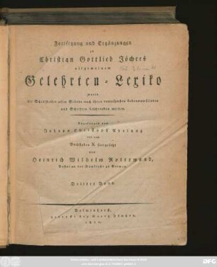 Fortsetzung Bd. 3: Allgemeines Gelehrten-Lexicon : Darinne die Gelehrten aller Stände sowohl männ- als weiblichen Geschlechts, welche vom Anfange der Welt bis auf ietzige Zeit gelebt, und sich der gelehrten Welt bekannt gemacht ; Nach ihrer Geburt, Leben, merckwürdigen Geschichten, Absterben und Schrifften aus den glaubwürdigsten Scribenten in alphabetischer Ordnung beschrieben werden