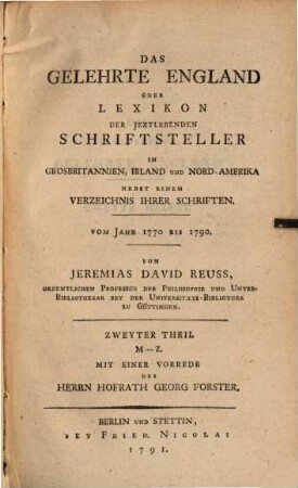 Das gelehrte England oder Lexikon der jetztlebenden Schriftsteller in Großbritannien, Irland und Nord-Amerika : nebst einem Verzeichnis ihrer Schriften ; Vom J. 1770 bis 1790, Theil 2. M - Z