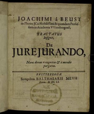 Joachimi a Beust In Planitz ICti Nobilissimi & quondam Professoris in Academia Wittebergensi Tractatus Insignis, De Iureiurando