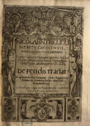 Nicolai Intriglioli patritij Catinensis, iurisconsulti celeberrimi, ... De feudis tractatus, : in quatuor diuisus centurias, cum argumentis, summarijs, numeris & indice materiarum locupletissimo ..., [1]