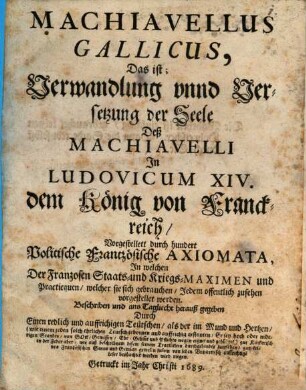 Machiavellus Gallicus : Das ist Verwandelung und Versetzung der Seele des Machiavelli in Ludovicum XIV. dem König von Frankreich, vorgestellet durch hundert polit. frantzös. axiomata