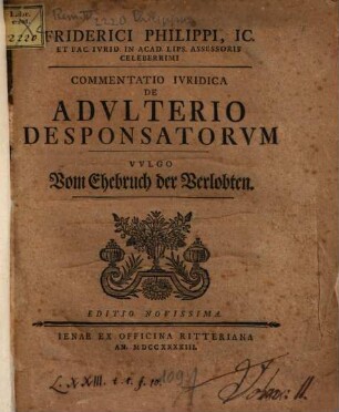Friderici Philippi, IC. Et Fac. Ivrid. In Acad. Lips. Assessoris Celeberrimi Commentatio Ivridica De Advlterio Desponsatorvm Vvlgo vom Ehebruch der Verlobten