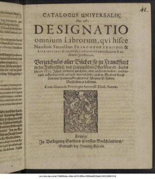Catalogus Universalis, Hoc est: Designatio omnium Librorum, qui hisce Nundinis Vernalibus Francofurtensibus & Lipsiensibus ab Anno 1635. vel novi vel emendatiores & auctiores prodierunt