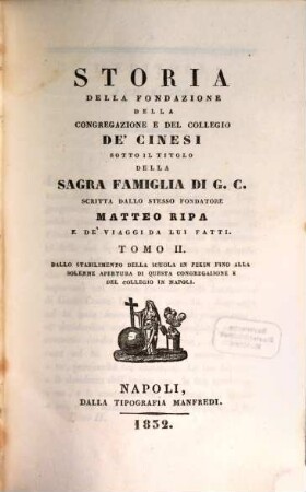 Storia della fondazione della congregazione e del collegio de' Cinesi sotto il titolo della sagra famiglia di G. C., 2. Dallo stabilimento della scuola in Pekin fino alla solenne apertura di questa congregazione e del collegio in Napoli