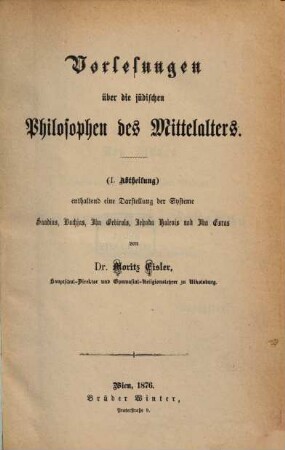 Vorlesungen über die jüdischen Philosophen des Mittelalters, 1. Abtheilung. Enthaltend eine Darstellung der Systeme Saandias, Bachjas, Ibn Gebirols, Jehuda Halevis und Ibn Esras