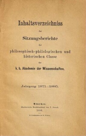 Inhaltsverzeichniss der Sitzungsberichte der philosophisch-philologischen und historischen Classe der K.B. Akademie der Wissenschaften, [1]. Jahrgang 1871 - 1885