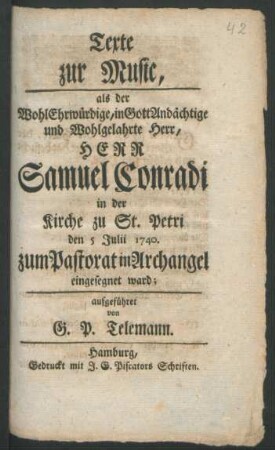 Texte zur Music, als der Wohl Ehrwürdige, in Gott Andächtige und Wohlgelahrte Herr, Herr Samuel Conradi in der Kirche zu St. Petri den 5. Julii 1740. zum Pastorat in Archangel eingesegnet ward