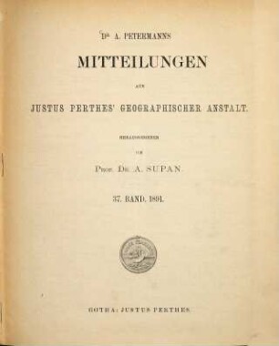 Dr. A. Petermann's Mitteilungen aus Justus Perthes' Geographischer Anstalt. 37. 1891